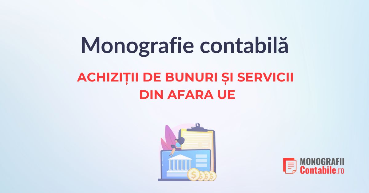 Achizitii de bunuri si servicii din afara UE. Monografie contabila